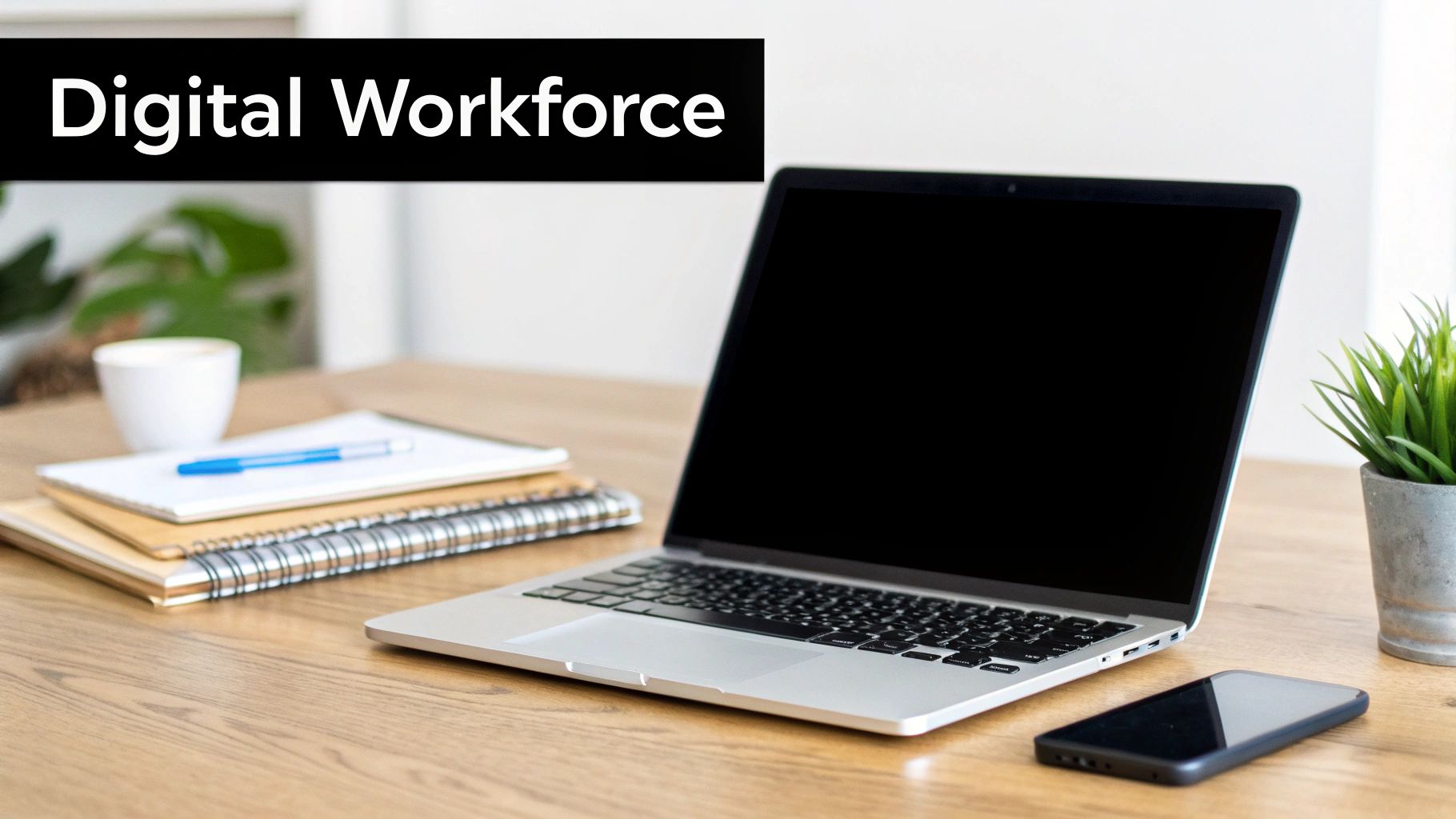 A clean wooden desk with a laptop, smartphone, coffee cup, notebooks, and a plant, with 'Digital Workforce' text.